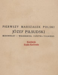 Pierwszy Marszałek Polski J&oacute;zef Piłsudski, budowniczy i wskrzesiciel Państwa Polskiego