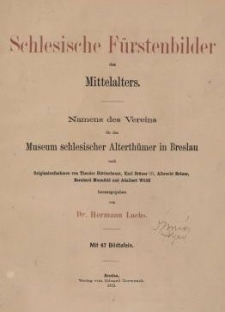 Schlesische F&uuml;rstenbilder des Mittelalters : Namens des Vereins f&uuml;r das Museum schlesischer Alterth&uuml;mer in Breslau nach Originalaufnahmen von Theodor Bl&auml;tterbauer, Karl Br&auml;uer, Albrecht Br&auml;uer, Bernhard Mannfeld und Adalbert W&ouml;lffl
