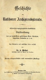 Geschichte des Ratiborer Archipresbyterats : historisch-topographisch-statistische Beschreibung der zu demselben geh&ouml;rigen Orte, Kirchen, Kapellen, Schulen u. f. w.