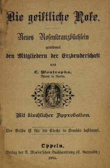 Die geistliche Rose : neues Rosenkranzb&uuml;chlein gewidmet den Mitgliedern der Erzbruderschaft