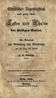 Christlicher Tagesbeschluss aufs ganze Jahr oder Leben und Thaten der heiligen Gottes : ein Volksbuch zur Erbauung und Belehrung auf alle Tage des Jahres
