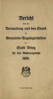 Bericht &uuml;ber die Verwaltung und den Stand der Gemeinde-Angelegenheiten der Stadt Brieg. F&uuml;r das Jahr 1909