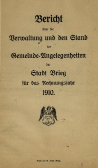 Bericht &uuml;ber die Verwaltung und den Stand der Gemeinde-Angelegenheiten der Stadt Brieg. F&uuml;r das Jahr 1910