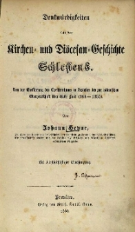 Dokumentirte Geschichte des Bisthums und Hochstiftes Breslau. Bd.1. Denkw&uuml;rdigkeiten aus der Kirchen = und Di&ouml;cesan = Geschichte Schlesiens : Von der Einf&uuml;hrung des Christenthums in Schlesien bis zur b&ouml;hmischen Oberherrschaft &uuml;ber dieses Land (966-1355)