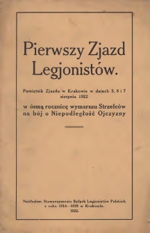 Pierwszy Zjazd Legjonist&oacute;w : pamiętnik Zjazdu w Krakowie w dniach 5, 6 i 7 sierpnia 1922 : w &oacute;smą rocznicę wymarszu Strzelc&oacute;w na b&oacute;j o Niepodległość Ojczyzny