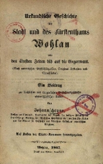 Urkundliche Geschichte der Stadt und des F&uuml;rstenthums Wohlau von den &auml;ltesten Zeiten bis auf die Gegenwart : ein Beitrag zur kirchlichen und b&uuml;rgerlichen Verfassungsgeschichte niederschlesischer St&auml;dte
