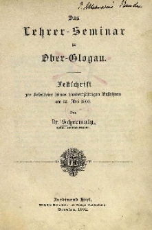 Das Lehrer-Seminar zu Ober-Glogau : Festschrift zur Jubelfeier seines hundertj&auml;hrigen Bestehens am 12. Mai 1902