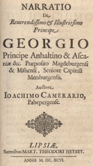Narratio de Reverendissimo et Illustrissimo Principe Georgio, principe Anhaltino et Ascaniae etc. Praeposito Magdeburgensi et Misnensi, seniore Capituli Merseburgensis