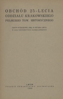 Obch&oacute;d 25-lecia oddziału krakowskiego Polskiego Towarzystwa Historycznego odbyty w Krakowie, dn. 29 stycznia 1939 r. w auli Uniwersytetu Jagiellońskiego