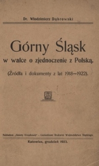 G&oacute;rny Śląsk w walce o zjednoczenie z Polską : (źr&oacute;dła i dokumenty z lat 1918-1922)