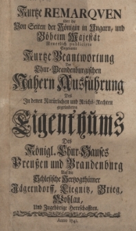 Kurtze Remarqven &uuml;ber die Von Seiten der K&ouml;nigin in Angarn, und Boheim Majestat Neurlich publicirte Sogenante Kurtze Beantwortung Der Lhur=Brandenburgischen