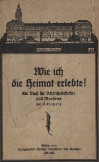 Wie ich die Heimat erlebte! : ein Buch f&uuml;r Sch&ouml;nheitssucher und Wanderer