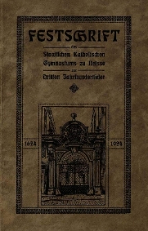 Festschrift des Staatlichen Katholischen Gymnasiums zu Neisse zur Dritten Jahrhundertseier : 1624-1924. Aus den Anf&auml;ngen des jetzigen Staatlichen Kath. Gymnasiums zu Neisse. (Stifftung, Stifter und erster Jahresbericht des Collegium Societatis Jesu Nissense). Ein Beitrag zur Geschichte des Neisser Gymnasiums aus Anlass der 300 = Jahrfeier ...