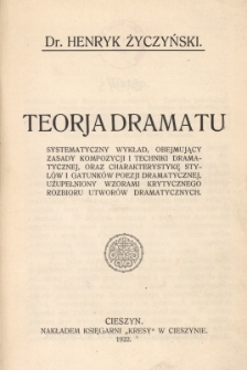 Teorja dramatu : systematyczny wykład, obejmujący zasady kompozycji i techniki dramatycznej, oraz charakterystykę stylów i gatunków poezji dramatycznej, uzupełniony wzorami krytycznego rozbioru utworów dramatycznych