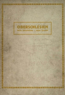 Oberschlesien : seine Entwicklung und seine Zukunft : ein Sammelwerk unter Mitwirkung f&uuml;hrender Pers&ouml;nlichkeiten Oberschlesiens und mit besonderer F&ouml;rderung des Oberpr&auml;sidiums