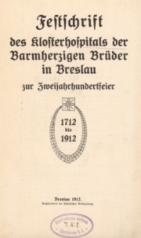 Festschrift des Klosterhospitals der Barmherzigen Br&uuml;der in Breslau zur Zweijahrhundertfeier : 1712 bis 1912