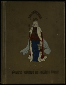 Jadwiga : święta kr&oacute;lowa na polskim tronie : opowieść dziejowa w trzech tomach