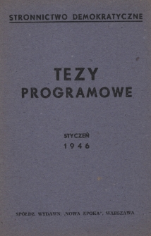 Tezy programowe Stronnictwa Demokratycznego : [uchwalone na I Zjeździe Rady Naczelnej w dn. 23.I.46, zatwierdzone przez I Kongres Stronnictwa w dn. 15.7.46]