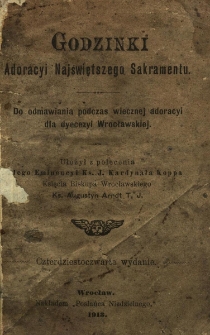 Godzinki Adoracyi Naświętszego Sakramentu : do odmawiania podczas wiecznej adoracyi dla dyecezyi Wrocławskiej