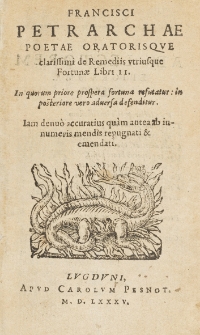 Francisci Petrarchae Poetae Oratorisqvae clarissimi De Remediis utriusque Fortun&aelig; Libri II : In quorum priore prospera fortuna refutatur, in posteriore vero aduersa defenditur...