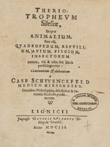Theorio Tropheum Silesiae, in qvo Animalium, hoc est, Qvadrupedum, Reptilium, Avium, Piscium, Insectorum natura, vis & usus sex libris perstringuntur...