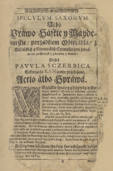 Specvlum Saxonvm Albo Prawo Saskie y Maydeburskie : porządkiem obiecadła z Lacińskich y Niemieckich exemplarzow zebrane, a na Polski ięzyk z pilnościa y wiernie przełożone