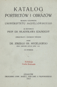 Katalog portret&oacute;w i obraz&oacute;w będących własnością Uniwersytetu Jagiellońskiego : za rektoratu prof. dr. Władysława Szajnochy