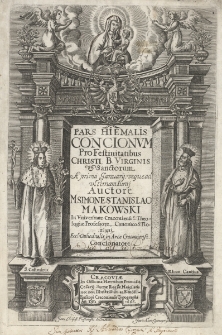 Pars Hyemalis Concionvm Pro Festivitatibvs Christi, B. Virginis Et Sanctorvm : A prima Januarij vsq[ue] ad vltimam Junij / Avctore M. Simone Stanislao Makowski...