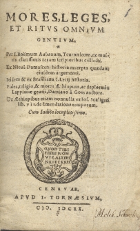 Mores, Leges, Et Ritvs Omnivm Gentivm / Per I. Bo&euml;mum Aubanum ... Ex Nicol. Damasceni historia excerpta quaedam eiusdem argumenti. Itidem & ex Brasiliana I. Lerij historia. Fides, religio, & mores Aethiopum, ac deploratio Lappianae gentis, Damiano a Goes auctore. De Aethiopibus etiam nonnulla ex Ios. Scaligeri lib. VII. de Emendatione temporum. Cum Indice locupletissimo