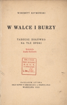 W walce i burzy : Tadeusz Hoł&oacute;wko na tle epoki