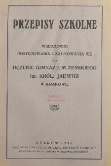 Przepisy szkolne : wskaz&oacute;wki postępowania i zachowania się dla uczennic Gimnazjum Żeńskiego im. Kr&oacute;l. Jadwigi w Krakowie