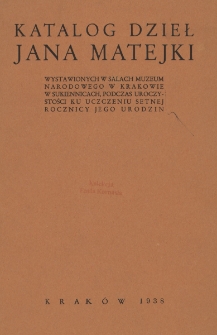 Katalog dzieł Jana Matejki : wystawionych w salach Muzeum Narodowego w Krakowie w Sukiennicach, podczas uroczystości ku uczczeniu setnej rocznicy jego urodzin / [Muzeum Narodowe w Krakowie]