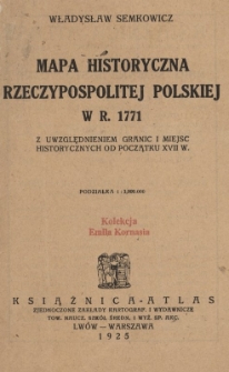 Mapa historyczna Rzeczypospolitej Polskiej w r. 1771 : z uwzględnieniem granic i miejsc historycznych od początku XVII w.