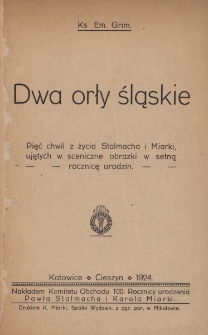 Dwa orły śląskie : pięć chwil z życia Stalmacha i Miarki ujętych w sceniczne obrazki w setną rocznicę urodzin