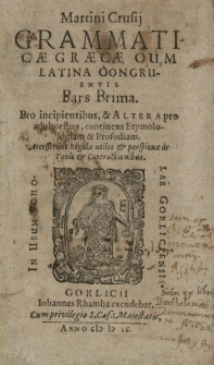 Grammaticae Graecae cum Latina congruentis. Pars Prima. Pro incipientibus et Altera pro adultoribus, continens Etymologiam et Prosodiam [...] Ad usum Scholae Gorlicensis