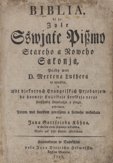 Biblia, to je: Zyłe Sswjate Pi&szlig;mo Stareho a Noweho Sakonja /predy wot D. Mertena Luther a do njemskeje [.. .]do horneje Lużiskeje [...]pschełożena [...] wot Jana Gottfrieda K&uuml;hna