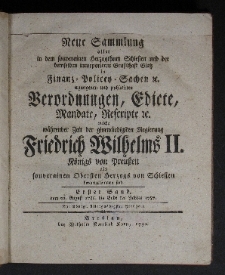 Neue Sammlung aller in dem souverainen Herzogthum Schlesien und der demselben incorporirten Grafschaft Glatz in Finanz-Polizey-Sachen etc. ergangenen und publicirten Verordnungen, Edicte, Mandate, Rescripte etc.