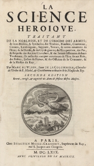 La Science H&eacute;ro&iuml;que Traitant De La Noblesse Et De L'origine Des Armes, de leurs Blasons & Symboles, de Timbres, Bourlets, Couronnes, Cimiers, Lambrequins, Supports, Tenans, & autres ornements de l'Ecu de la Devise , & du Cry de guerre; de l'Ecu pendant, des Pas & Emprises des Anciens Chevaliers, des formes differentes de leurs Tombeaux; et des marques exterieures de l'Ecu de nos Rois, des Reines, Enfans de France, & des Officiers de la Couronne, & de la Maison du Roy. Par Marc de Wlson, sieur de La Colombi&egrave;re [...] Seconde &eacute;dition. Reveu&euml;, corrig&eacute;e et augment&eacute;e des Armes de plusieurs illustres Maisons