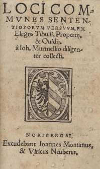 Loci commvnes sententiosorvm versvvm, ex Elegijs Tibulli, Propertij et Ouidij &agrave; Johanne Murmellio diligenter collecti