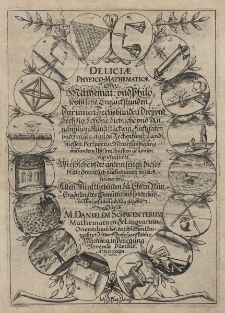 Deliciae physico-mathematicae, oder, Mathemat. vnd philosophische Erquickstunden : darinnen sechshundert drey vnd sechzig sch&ouml;ne liebliche vnd annehmliche Kunstst&uuml;cklein Auffgaben vnd Fragen, auss der Rechenkunst, Landtmessen, Perspectiv, Naturk&uuml;ndigung, vnd andern Wissenschaften genom[m]en, begriffen seindt : wiesolchen der andern seiten dieses Blats ordentlich nacheinander verzeichnet worden : allen Kunstliebenden zu Ehren nutz, Erg&ouml;tzung des Gem&uuml;ths vnd sonderbahren Wolgefallen am Tag gegeber durch M. Danielem Schwenterum