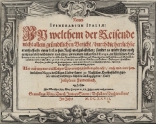 Newes Itinerarium Italiae : in welchem der Reisende nicht allein gr&uuml;ndtlichen Bericht, durch die herrlichste namhaffteste &Ouml;rter Italiae sein Reiss wol zubestellen, sonder es wirdt jhme auch gantz eygentlich beschrieben, was allda, als in einem Lustgarten di Europa an f&uuml;rstlichen Hoffhaltungen, wie nicht weniger bey den l&ouml;blichen Republichen, an Sitten und Gewonheiten, im geistlichen und politischen, an mechanischen Wercken, zu Land und zu Wasser, und also an Geb&auml;wen in St&auml;tten, Vestungen, Pall&auml;sten, Schiffen zu Krieg und Friedenszeiten, auch in Merckung der nat&uuml;rlichen Gaben, Gew&auml;chsen, Gethier etc. denckw&uuml;rdig zu sehen / alles auss eygener vielj&auml;riger Experientz zusammen gebracht, auch mit einer sonderbahren Mappa derselbigen L&auml;nder, sampt 30 nutzlichen Kupfferst&uuml;cken gezieret und auff vielf&auml;ltiges Anhalten an Tag gegeben durch Josephum Furttenbach