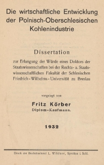 Die wirtschaftliche Entwicklung der Polnisch-Oberschlesischen Kohlenindustrie : Dissertation zur Erlangung der W&uuml;rde eines Doktors der Staatswissenschaften bei der Rechts-u.Staatswissenschaftlichen Fakult&auml;t der Schlesischen Friedrich-Wilhelms-Universit&auml;t zu Breslau