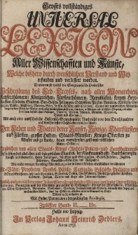 Grosses vollst&auml;ndiges Universal Lexicon Aller Wissenschafften und K&uuml;nste, Welche bi&szlig;hero durch menschlichen Verstand und Witz erfunden und verbessert worden : Darinnen so wohl die Geographisch-Politische Beschreibung des Erd-Creyses, nach allen Monarchien [...] Als auch eine ausf&uuml;hrliche Historisch-Genealogische Nachricht von den Durchlauchten und ber&uuml;hmtesten Geschlechtern in der Welt: Den Leben und Thaten der Kayser, K&ouml;nige, Churf&uuml;rsten und F&uuml;rsten, grosser helden, Staats-Minister, Kriegs-Obersten zu Wasser [...] Ingleichen von allen Staats- Kriegs- Rechts- Policey- und Hau&szlig;haltungs-Gesch&auml;fften des Adelichen und b&uuml;rgerlichen Standes [...] Wie nicht weniger die v&ouml;llige Vorstellung aller in den Kirchen-Geschichten ber&uuml;hmten Alt-V&auml;ter, Propheten, Apostel, P&auml;bste, Cardin&auml;le, Bisch&ouml;ffe, Pr&auml;laten und Gottesgelehrten [...] Endlich auch ein vollkommener Inbegriff der allergelehrtesten M&auml;nner, ber&uuml;hmter Universit&auml;ten, Academien, Societ&auml;ten. Bd.12 H.-He.