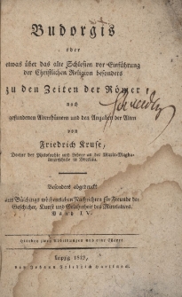 Budorgis oder etwas &uuml;ber das alte Schlesien vor Einf&uuml;hrung der Schriftlichen Religion besonders zu den Zeiten der R&ouml;mer nach gefundenen Alterth&uuml;mern und den Angaben der Alten. Bd.4