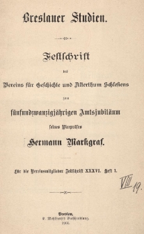 Breslauer Studien : Festschrift des Vereins f&uuml;r Geschichte und Alterthum Schlesiens zum f&uuml;nfundzwanzigj&auml;hrigen Amstjubil&auml;um seines Vicepr&auml;zes Hermann Markgraf