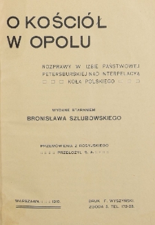 O kości&oacute;ł w Opolu : rozprawy w Izbie Państwowej Petersburskiej nad interpelacyą Koła Polskiego