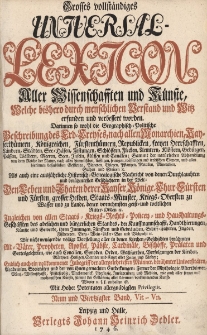 Grosses vollst&auml;ndiges Universal Lexicon Aller Wissenschafften und K&uuml;nste, Welche bi&szlig;hero durch menschlichen Verstand und Witz erfunden und verbessert worden : Darinnen so wohl die Geographisch-Politische Beschreibung des Erd-Creyses, nach allen Monarchien [...] Als auch eine ausf&uuml;hrliche Historisch-Genealogische Nachricht von den Durchlauchten und ber&uuml;hmtesten Geschlechtern in der Welt: Den Leben und Thaten der Kayser, K&ouml;nige, Churf&uuml;rsten und F&uuml;rsten, grosser helden, Staats-Minister, Kriegs-Obersten zu Wasser [...] Ingleichen von allen Staats- Kriegs- Rechts- Policey- und Hau&szlig;haltungs-Gesch&auml;fften des Adelichen und b&uuml;rgerlichen Standes [...] Wie nicht weniger die v&ouml;llige Vorstellung aller in den Kirchen-Geschichten ber&uuml;hmten Alt-V&auml;ter, Propheten, Apostel, P&auml;bste, Cardin&auml;le, Bisch&ouml;ffe, Pr&auml;laten und Gottesgelehrten [...] Endlich auch ein vollkommener Inbegriff der allergelehrtesten M&auml;nner, ber&uuml;hmter Universit&auml;ten, Academien, Societ&auml;ten. Bd.49 Vit-Vn