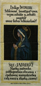 Heilage Hedwig, Schlesiens Schutzpatronin, segne, schutze u. erhalte ungeteilt unser liebes Schlesierland! Św. Jadwigo, patronko Śląska, pobłogosław, obraniaj i zachowaj nierozdzielną całą śląską ziemię!