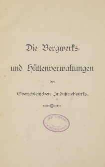 Die Bergwerks- und H&uuml;ttenverwaltungen des Oberschlesischen Industrie-Bezirks : ein historisch-statistischer Wegweiser den Thelnehmern am 5. Allgemeinen Deutschen Bergmannstage