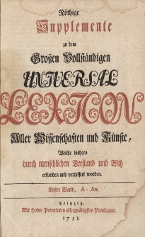 N&ouml;thige Supplemente zu dem Grossen vollst&auml;ndigen Universal Lexicon Aller Wissenschafften und K&uuml;nste, Welche bi&szlig;hero durch menschlichen Verstand und Witz erfunden und verbessert worden. Bd.1 A-An